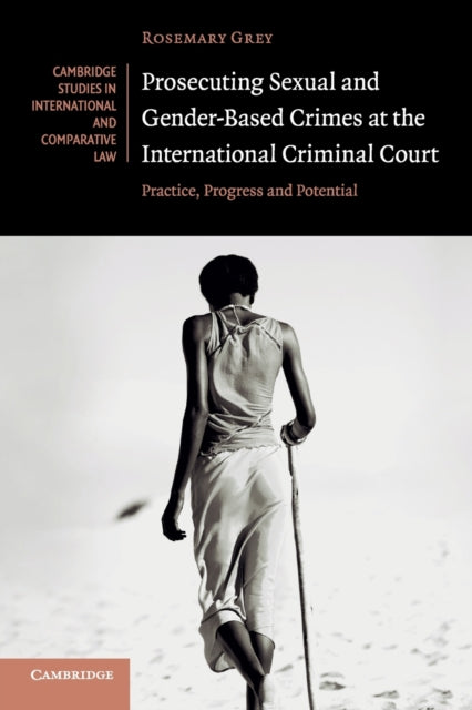 Book cover of: Prosecuting Sexual and Gender-Based Crimes at the International Criminal Court. By: Rosemary Grey