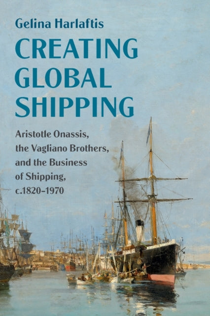 Book cover of: Creating Global Shipping. By: Gelina Harlaftis