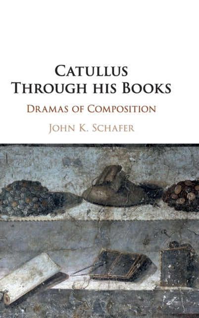 Book cover of: Catullus Through his Books. By: John Kyrin Schafer