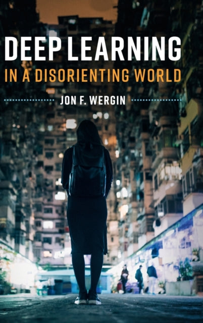 Book cover of: Deep Learning in a Disorienting World. By: Jon F. Wergin