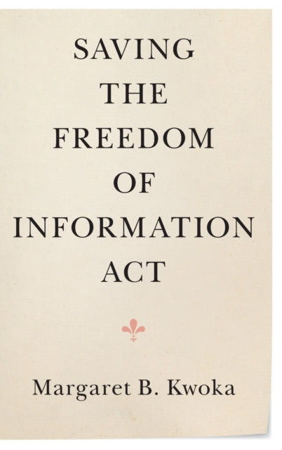Book cover of: Saving the Freedom of Information Act. By: Margaret B. Kwoka