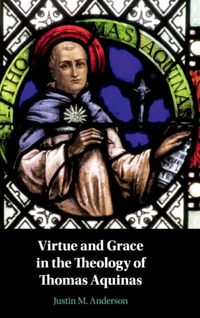 Book cover of: Virtue and Grace in the Theology of Thomas Aquinas. By: Justin M. Anderson
