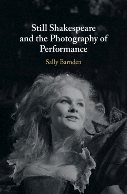 Book cover of: Still Shakespeare and the Photography of Performance. By: Sally Barnden