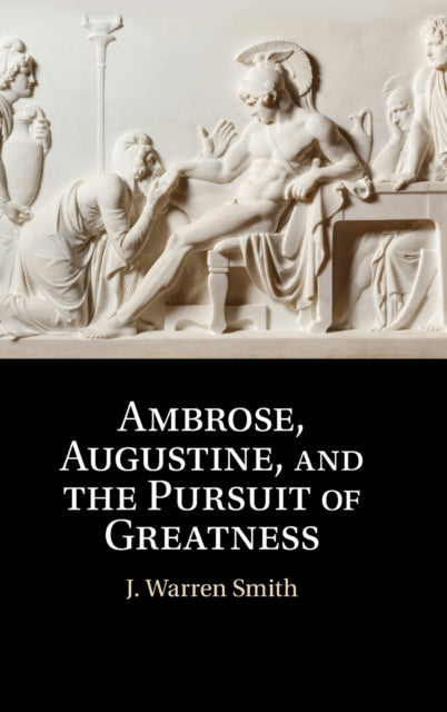 Book cover of: Ambrose, Augustine, and the Pursuit of Greatness. By: J. Warren Smith
