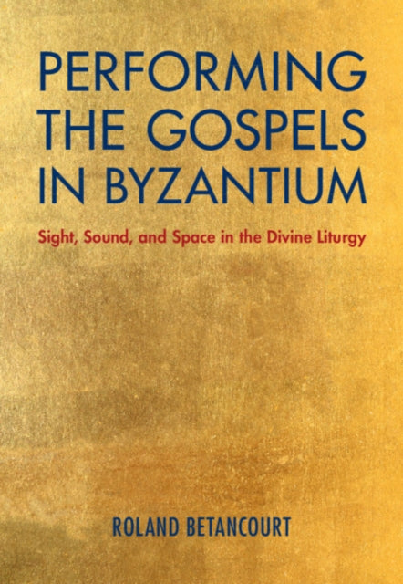 Book cover of: Performing the Gospels in Byzantium. By: Roland Betancourt