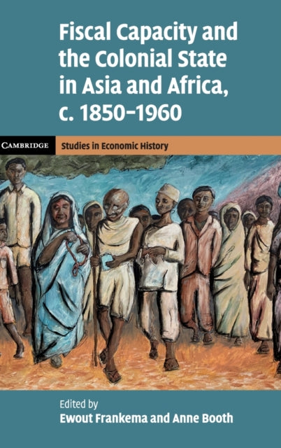 Book cover of: Fiscal Capacity and the Colonial State in Asia and Africa, c.1850–1960. By: Ewout Frankema