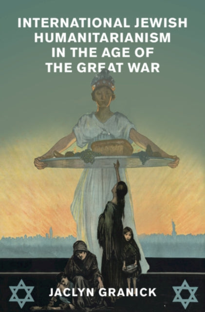 Book cover of: International Jewish Humanitarianism in the Age of the Great War. By: Jaclyn Granick