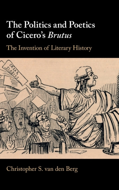 Book cover of: Politics and Poetics of Cicero's Brutus. By: Christopher S. van den Berg