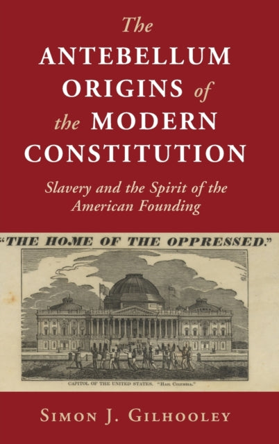 Book cover of: Antebellum Origins of the Modern Constitution. By: Simon J. Gilhooley