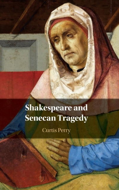 Book cover of: Shakespeare and Senecan Tragedy. By: Curtis Perry