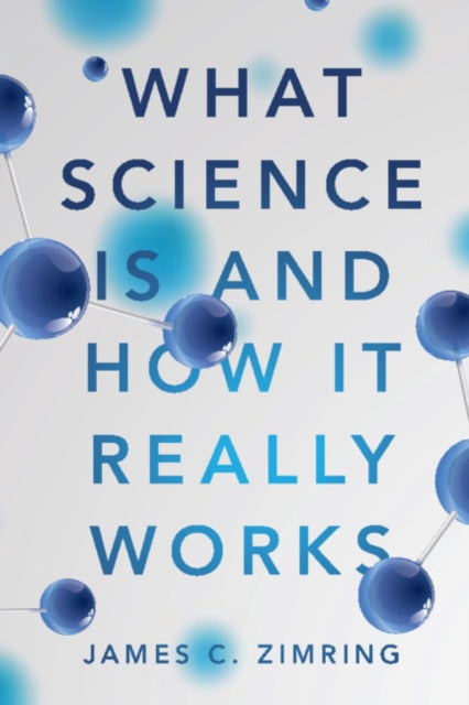 Book cover of: What Science Is and How It Really Works. By: James C. Zimring
