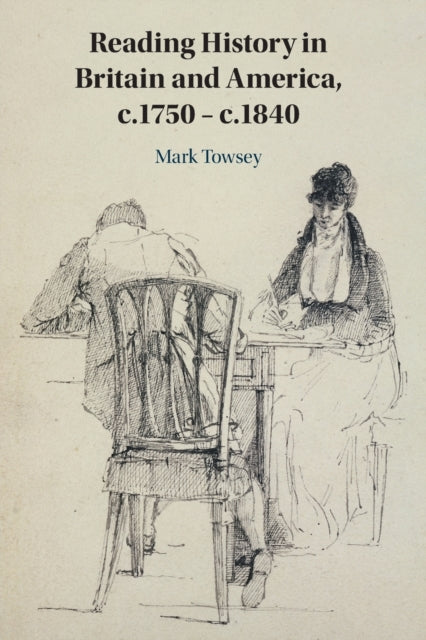 Book cover of: Reading History in Britain and America, c.1750–c.1840. By: Mark Towsey