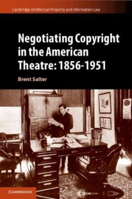 Book cover of: Negotiating Copyright in the American Theatre: 1856–1951. By: Brent S. Salter