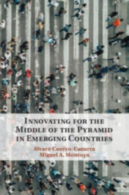 Book cover of: Innovating for the Middle of the Pyramid in Emerging Countries. By: Alvaro Cuervo-Cazurra