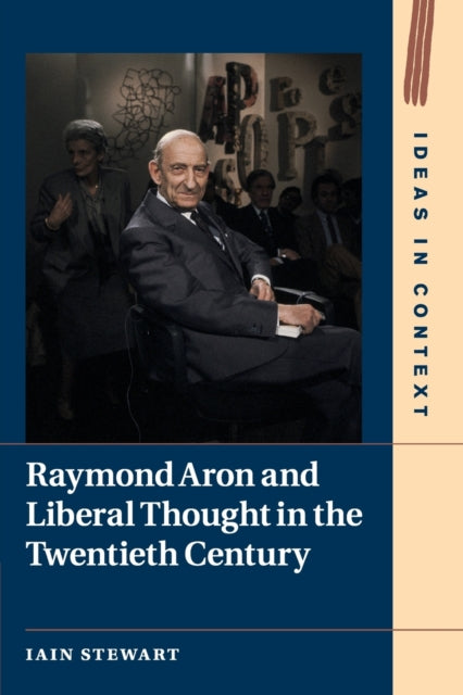 Book cover of: Raymond Aron and Liberal Thought in the Twentieth Century. By: Iain Stewart