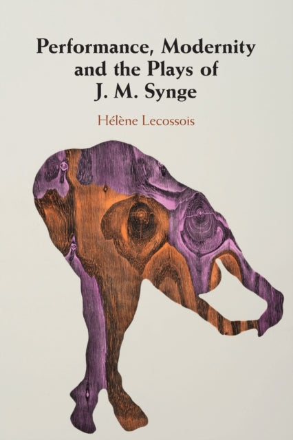Book cover of: Performance, Modernity and the Plays of J. M. Synge. By: Hélène Lecossois