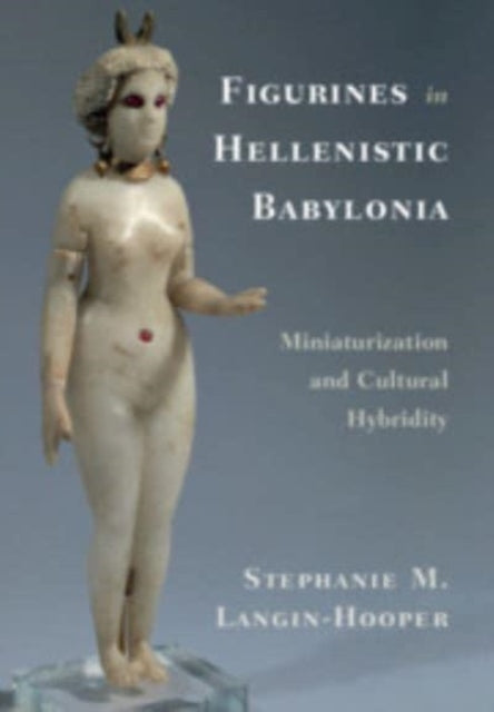 Book cover of: Figurines in Hellenistic Babylonia. By: Stephanie M. Langin-Hooper