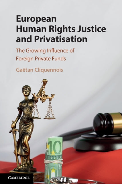 Book cover of: European Human Rights Justice and Privatisation. By: Gaëtan Cliquennois