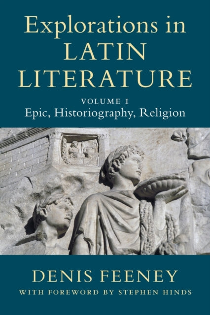 Book cover of: Explorations in Latin Literature: Volume 1, Epic, Historiography, Religion. By: Denis Feeney