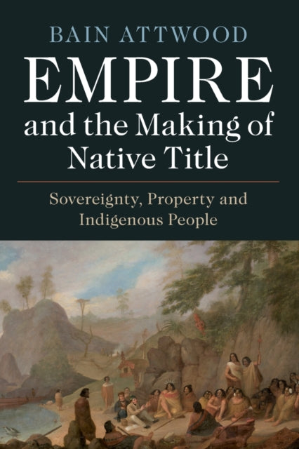 Book cover of: Empire and the Making of Native Title. By: Bain Attwood