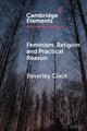 Book cover of: Feminism, Religion and Practical Reason. By: Beverley Clack
