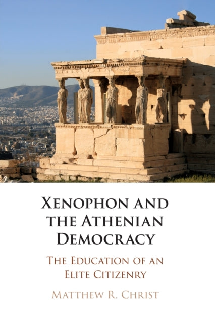 Book cover of: Xenophon and the Athenian Democracy. By: Matthew Robert Christ
