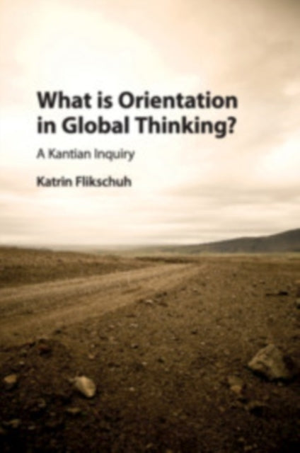 Book cover of: What is Orientation in Global Thinking?. By: Katrin Flikschuh