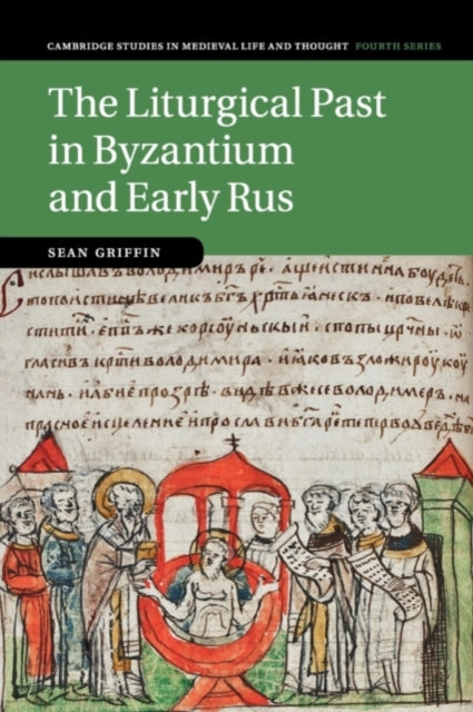 Book cover of: Liturgical Past in Byzantium and Early Rus. By: Sean Griffin