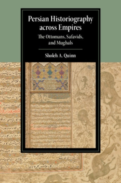 Book cover of: Persian Historiography across Empires. By: Sholeh Alysia Quinn