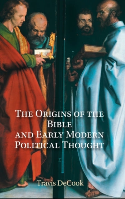 Book cover of: Origins of the Bible and Early Modern Political Thought. By: Travis DeCook