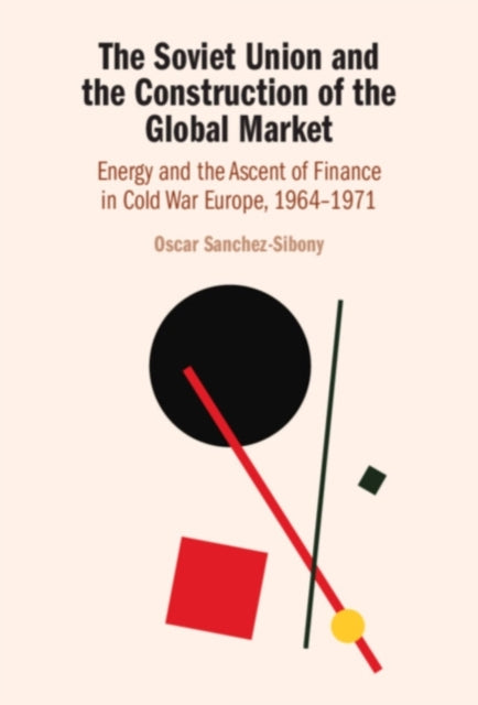 Book cover of: Soviet Union and the Construction of the Global Market. By: Oscar Sanchez-Sibony