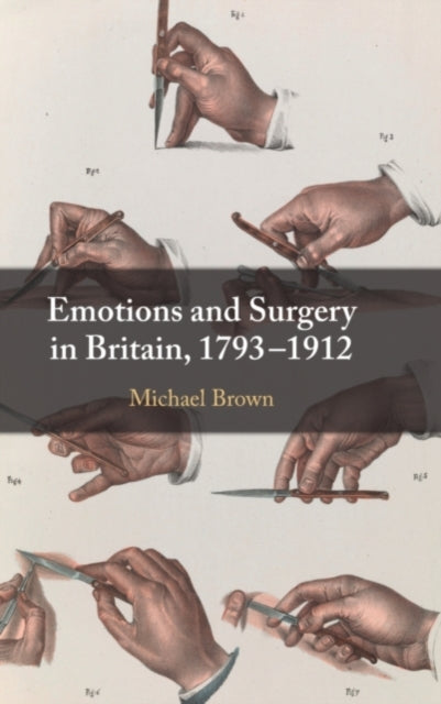 Book cover of: Emotions and Surgery in Britain, 1793–1912. By: Michael Brown