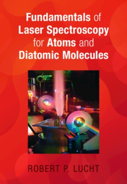 Book cover of: Fundamentals of Laser Spectroscopy for Atoms and Diatomic Molecules. By: Robert P. Lucht