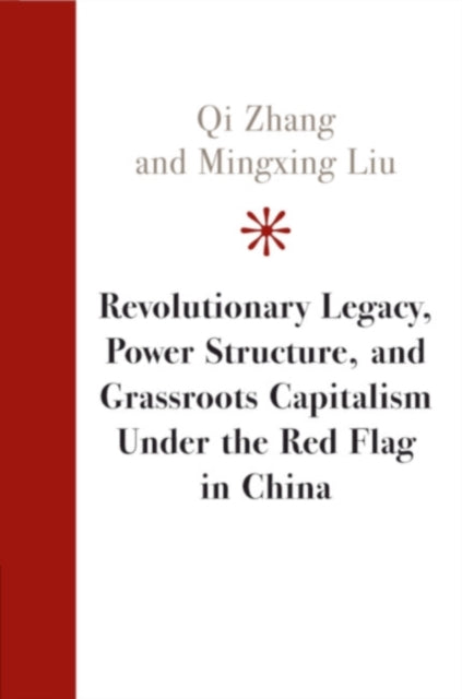 Book cover of: Revolutionary Legacy, Power Structure, and Grassroots Capitalism under the Red Flag in China. By: Qi Zhang