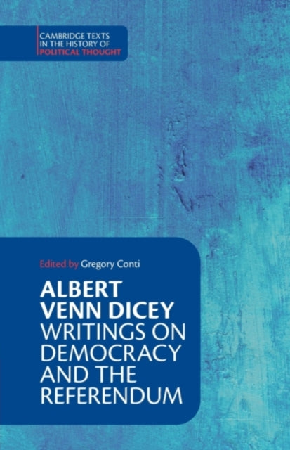 Book cover of: Albert Venn Dicey: Writings on Democracy and the Referendum. By: Gregory Conti