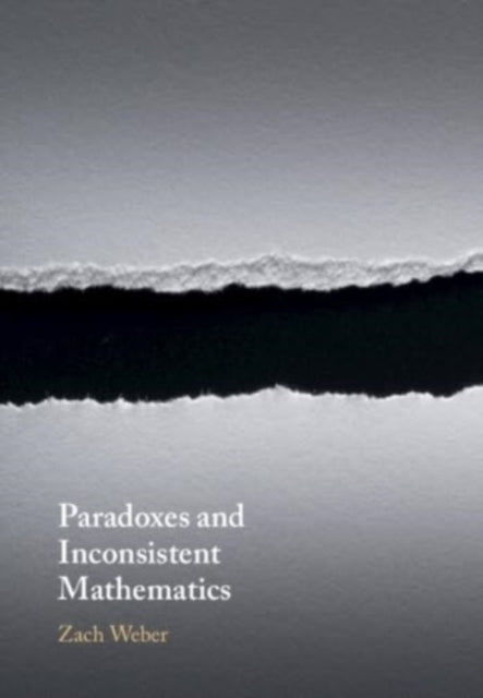 Book cover of: Paradoxes and Inconsistent Mathematics. By: Zach Weber