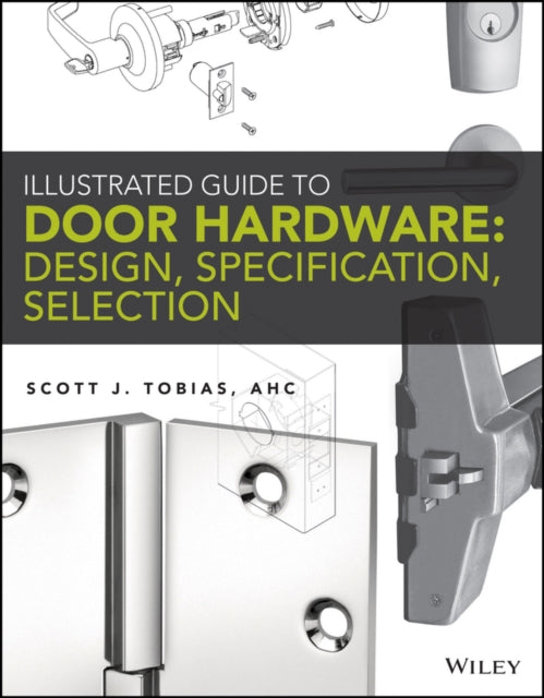 Book cover of: Illustrated Guide to Door Hardware: Design, Specification, Selection. By: Scott Tobias