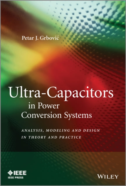 Book cover of: Ultra-Capacitors in Power Conversion Systems. By: Petar J. Grbovic