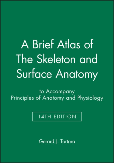 Book cover of: Brief Atlas of The Skeleton and Surface Anatomy to accompany Principles of Anatomy and Physiology, 14e. By: Gerard J. Tortora