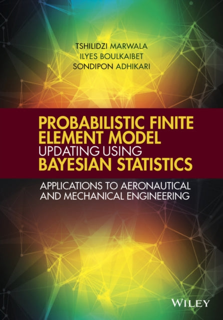 Book cover of: Probabilistic Finite Element Model Updating Using Bayesian Statistics. By: Tshilidzi Marwala