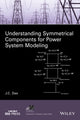 Book cover of: Understanding Symmetrical Components for Power System Modeling. By: J. C. Das