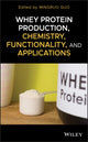 Book cover of: Whey Protein Production, Chemistry, Functionality, and Applications