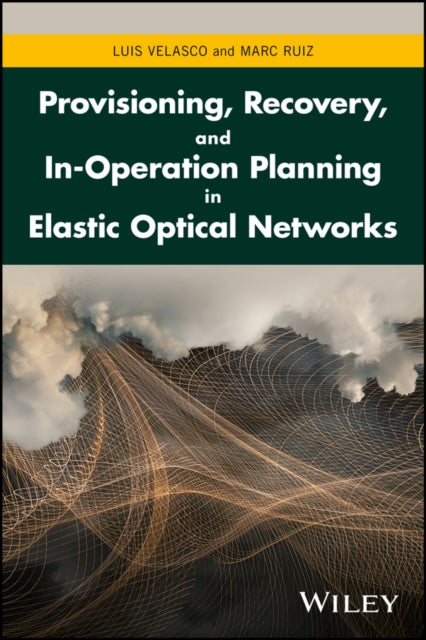 Book cover of: Provisioning, Recovery, and In-Operation Planning in Elastic Optical Networks. By: Luis Velasco