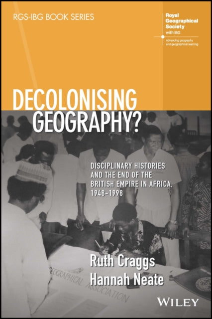 Book cover of: Decolonising Geography? Disciplinary Histories and the End of the British Empire in Africa, 1948-1998. By: Ruth Craggs