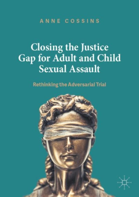Book cover of: Closing the Justice Gap for Adult and Child Sexual Assault. By: Anne Cossins