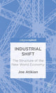 Book cover of: Industrial Shift: The Structure of the New World Economy. By: Joe Atikian