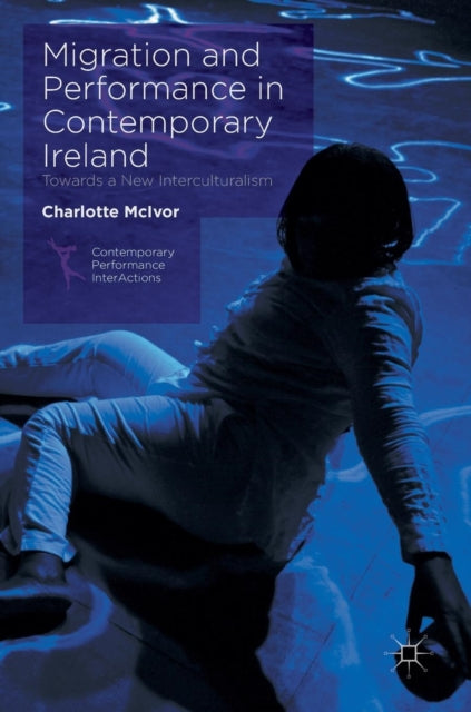Book cover of: Migration and Performance in Contemporary Ireland. By: Charlotte McIvor
