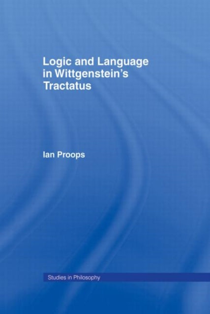 Book cover of: Logic and Language in Wittgenstein's Tractatus. By: Ian Proops