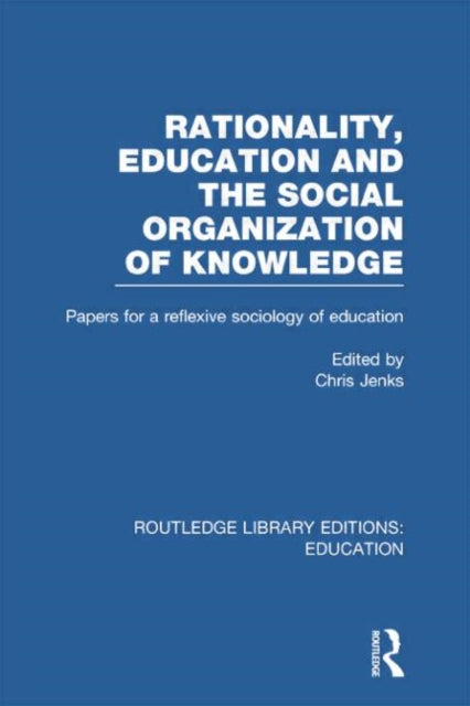Book cover of: Rationality, Education and the Social Organization of Knowledege (RLE Edu L). By: Chris Jenks