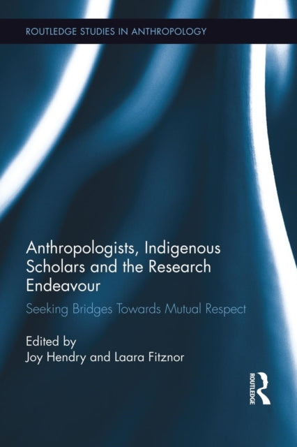 Book cover of: Anthropologists, Indigenous Scholars and the Research Endeavour. By: Joy Hendry